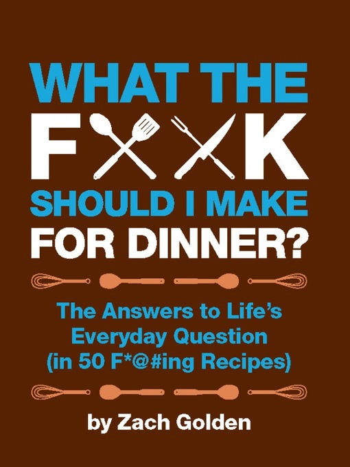 Title details for What the F*@# Should I Make for Dinner? by Zach Golden - Available